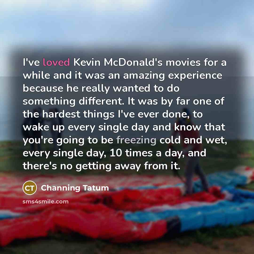 “I've loved Kevin McDonald's movies for a while and it…” quote by Channing Tatum
