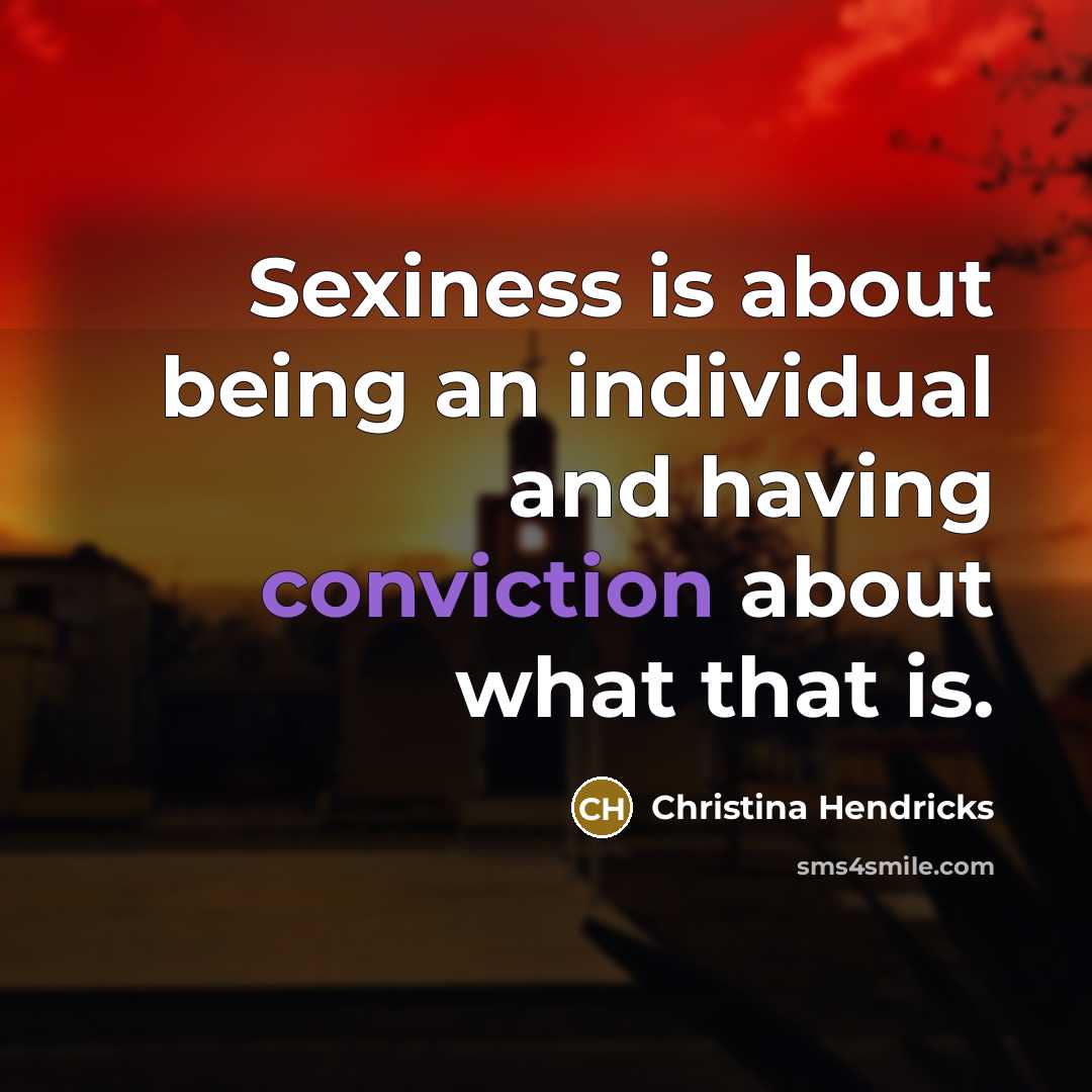 “Sexiness is about being an individual and having conviction about…” quote by Christina Hendricks