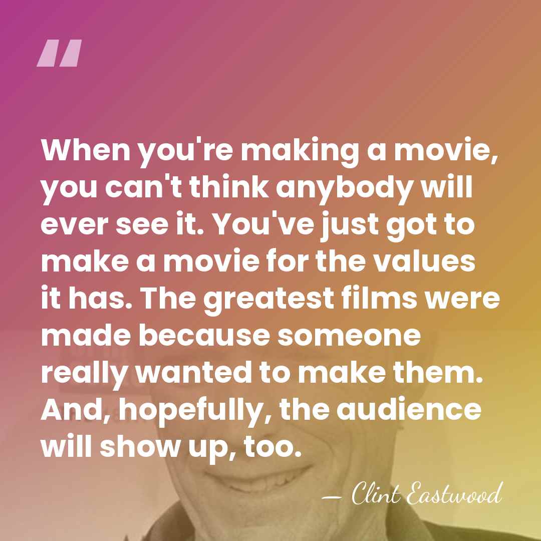 When you're making a movie, you can't think anybody will ever see&hellip; - Clint Eastwood