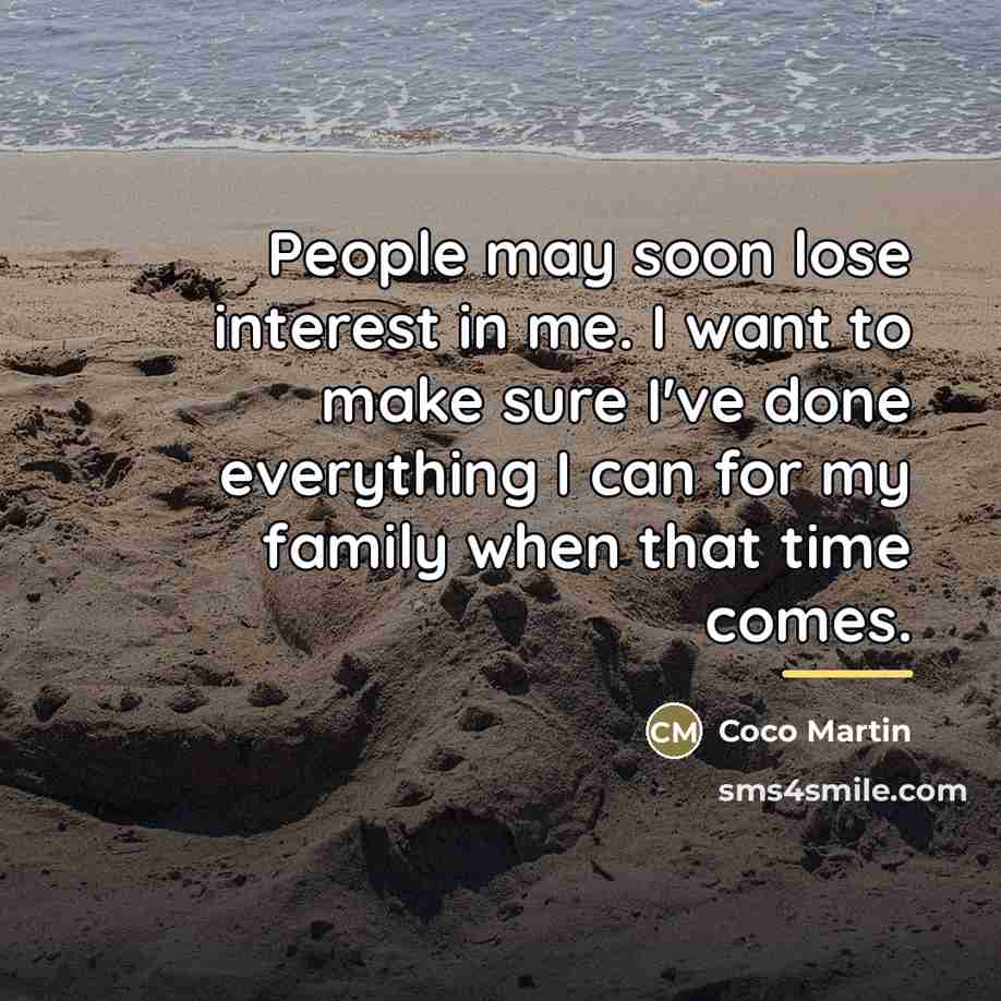 “People may soon lose interest in me. I want to…” quote by Coco Martin