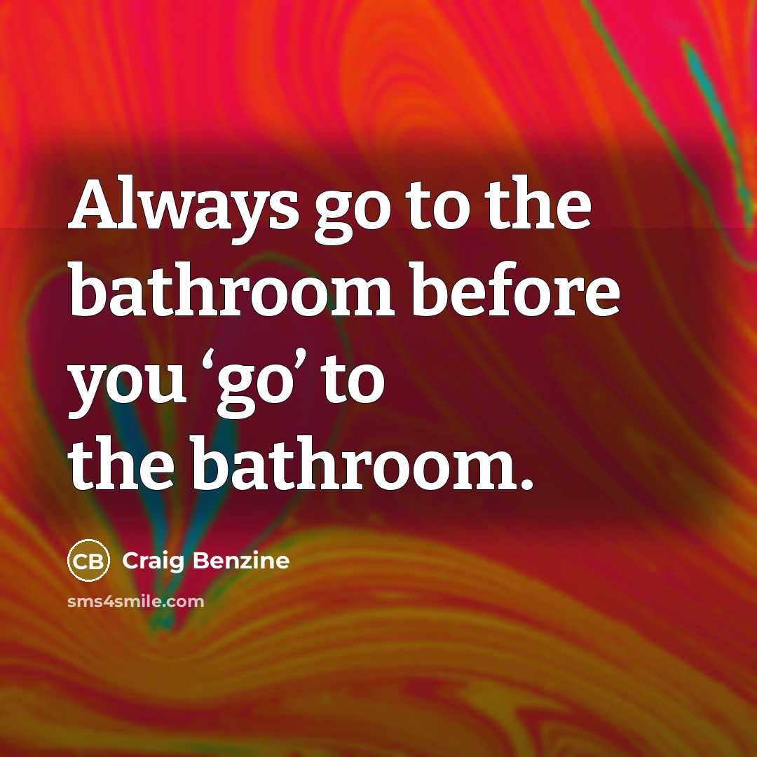 “Always go to the bathroom before you ‘go’ to the…” quote by Craig Benzine