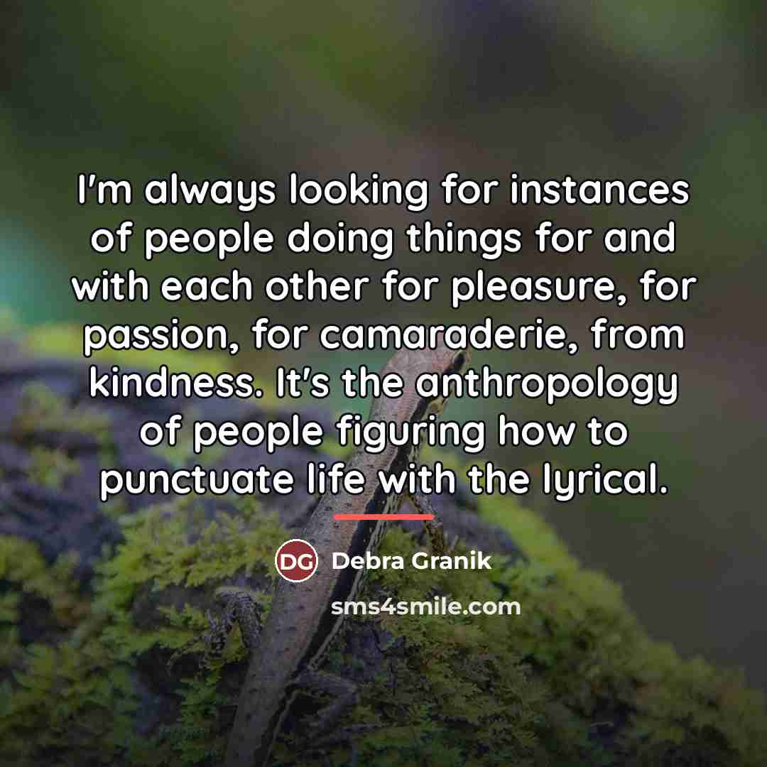 “I'm always looking for instances of people doing things for…” quote by Debra Granik
