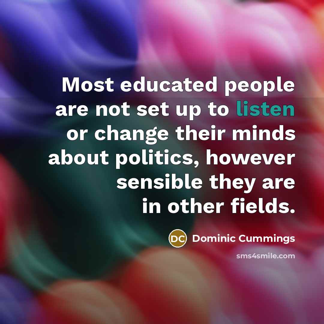 “Most educated people are not set up to listen or…” quote by Dominic Cummings