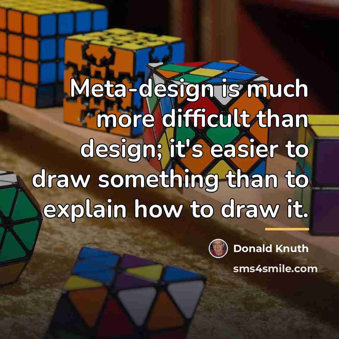 “Meta-design is much more difficult than design; it's easier to…” quote by Donald Knuth