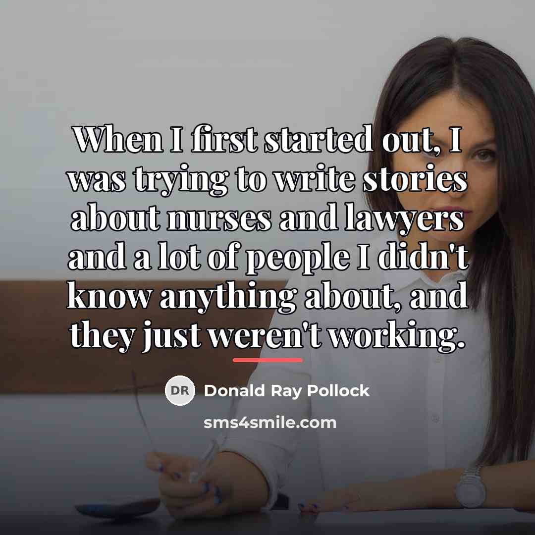 “When I first started out, I was trying to write…” quote by Donald Ray Pollock
