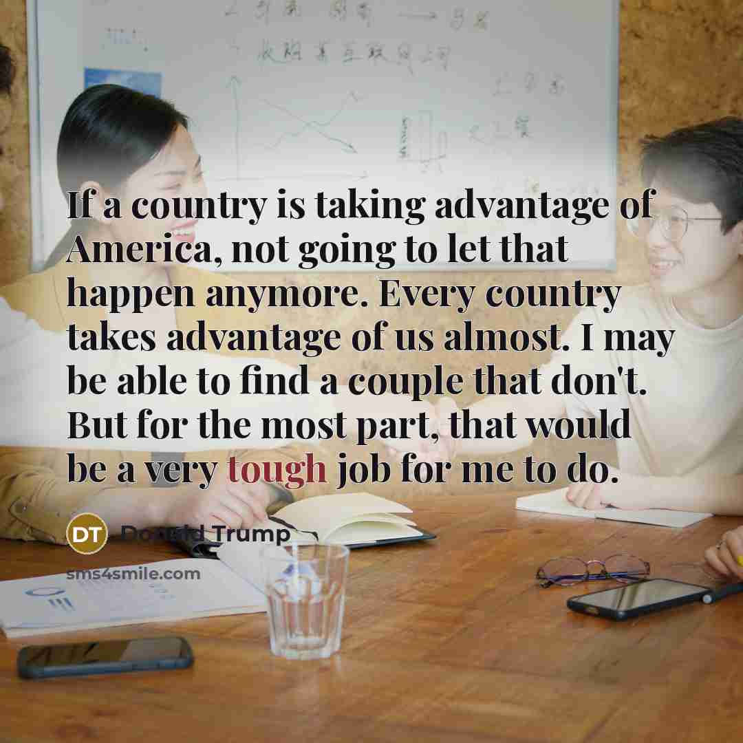 “If a country is taking advantage of America, not going…” quote by Donald Trump
