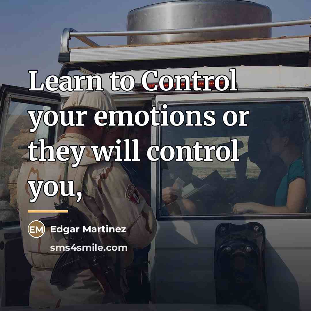 “Learn to Control your emotions or they will control you,…” quote by Edgar Martinez