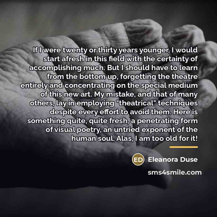 “If I were twenty or thirty years younger, I would…” quote by Eleanora Duse