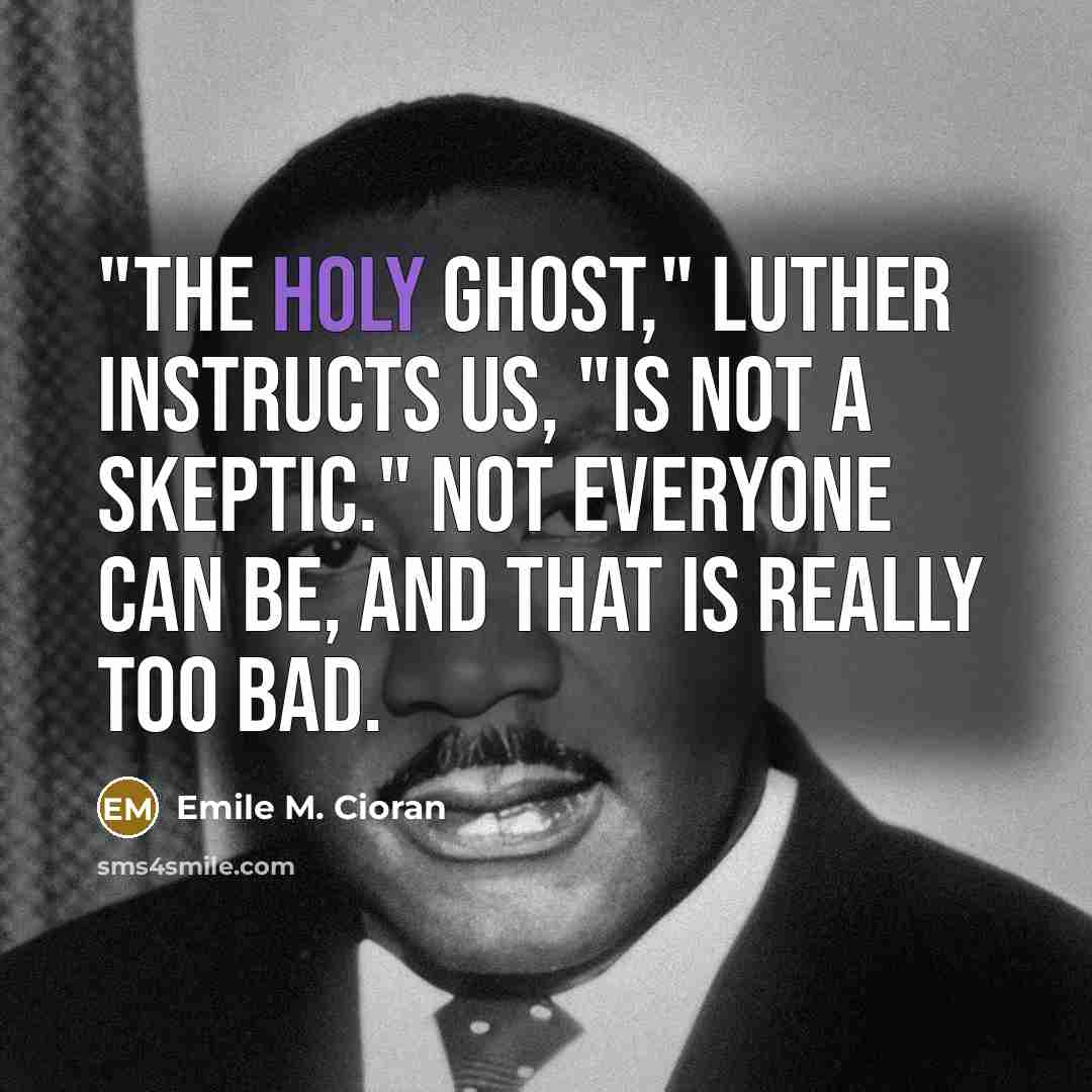 “"The Holy Ghost," Luther instructs us, "is not a skeptic."…” quote by Emile M. Cioran