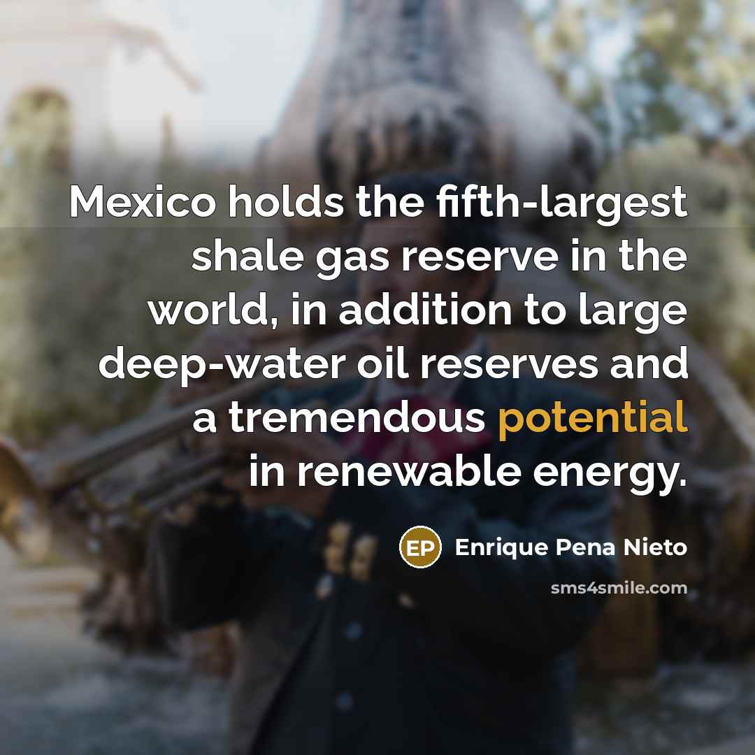 “Mexico holds the fifth-largest shale gas reserve in the world,…” quote by Enrique Pena Nieto