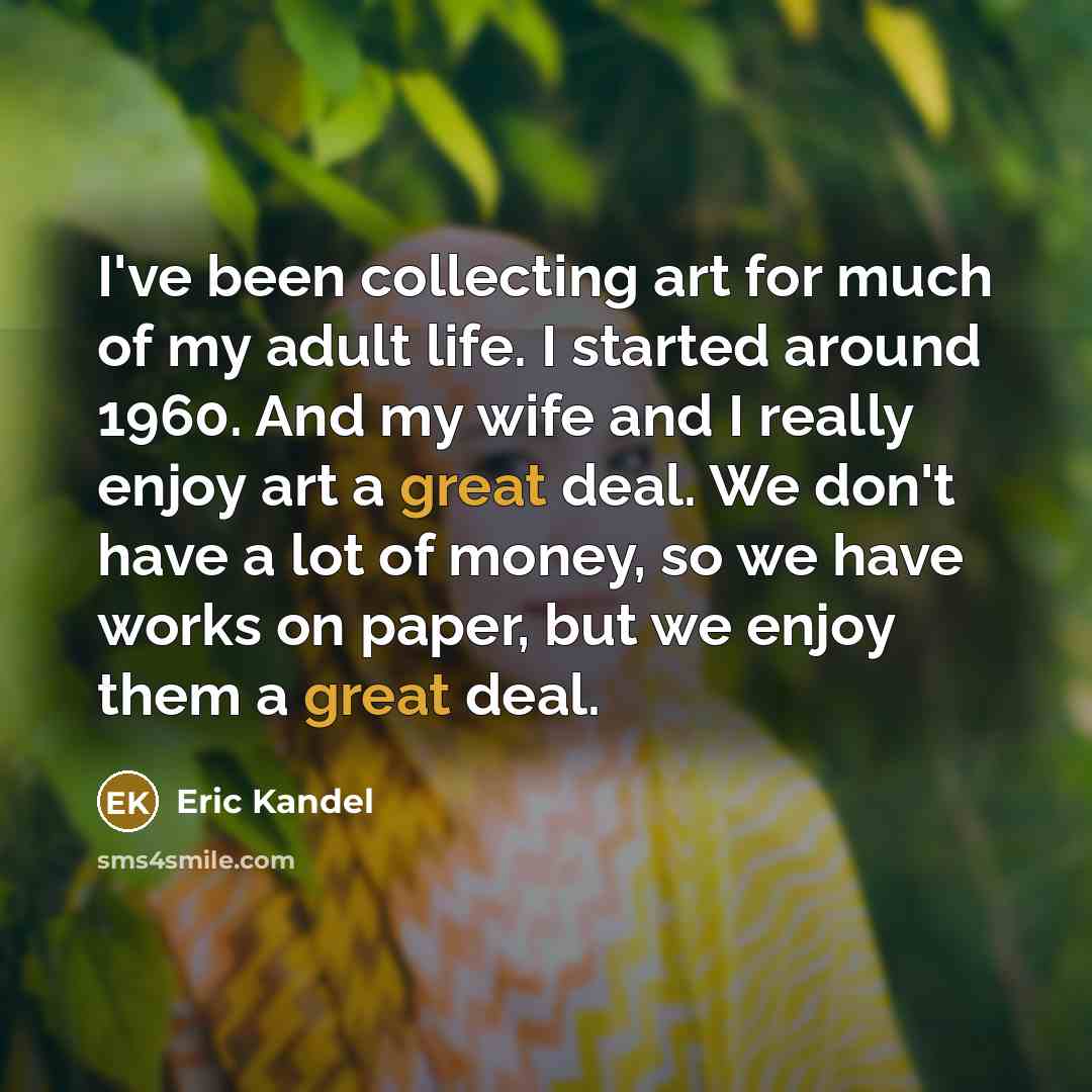 “I've been collecting art for much of my adult life.…” quote by Eric Kandel