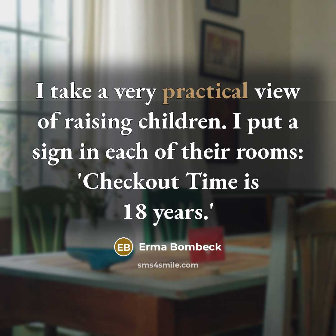 “I take a very practical view of raising children. I…” quote by Erma Bombeck