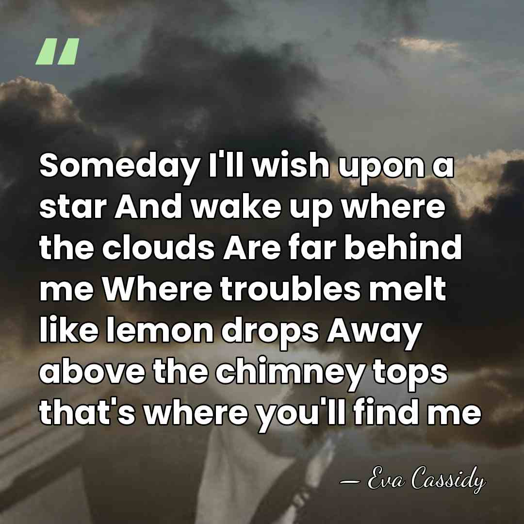 Someday I'll wish upon a star And wake up where the clouds&hellip; - Eva Cassidy