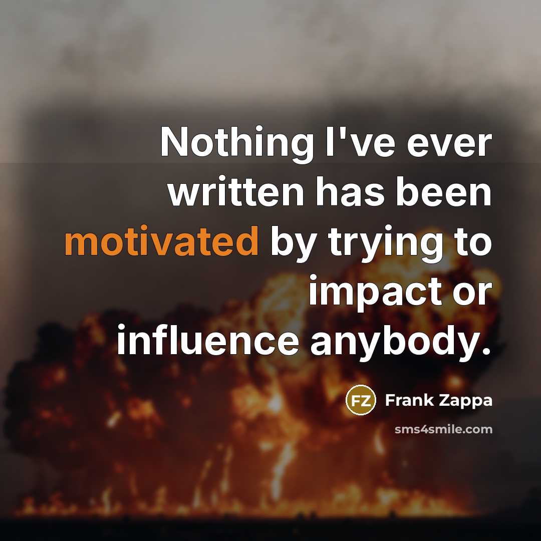 “Nothing I've ever written has been motivated by trying to…” quote by Frank Zappa