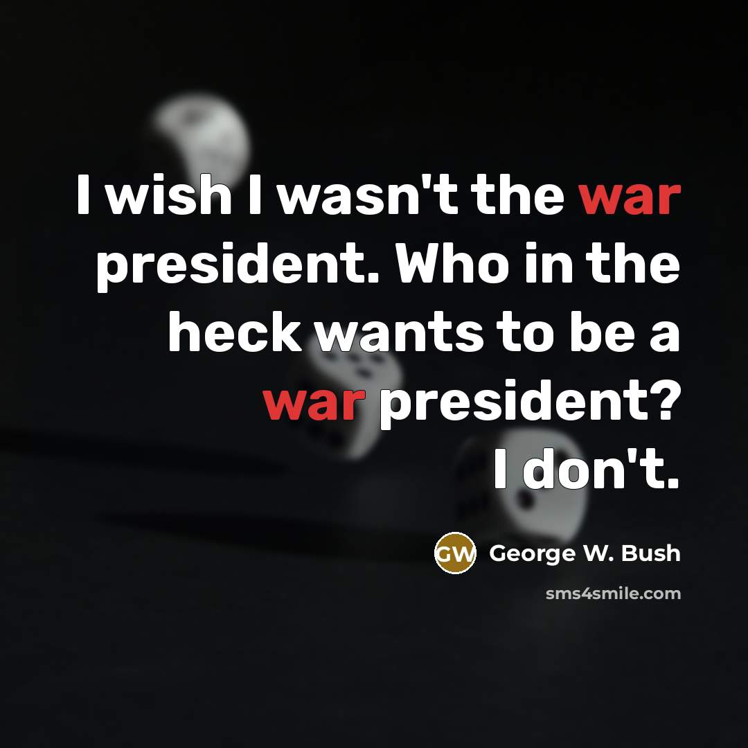 “I wish I wasn't the war president. Who in the…” quote by George W. Bush