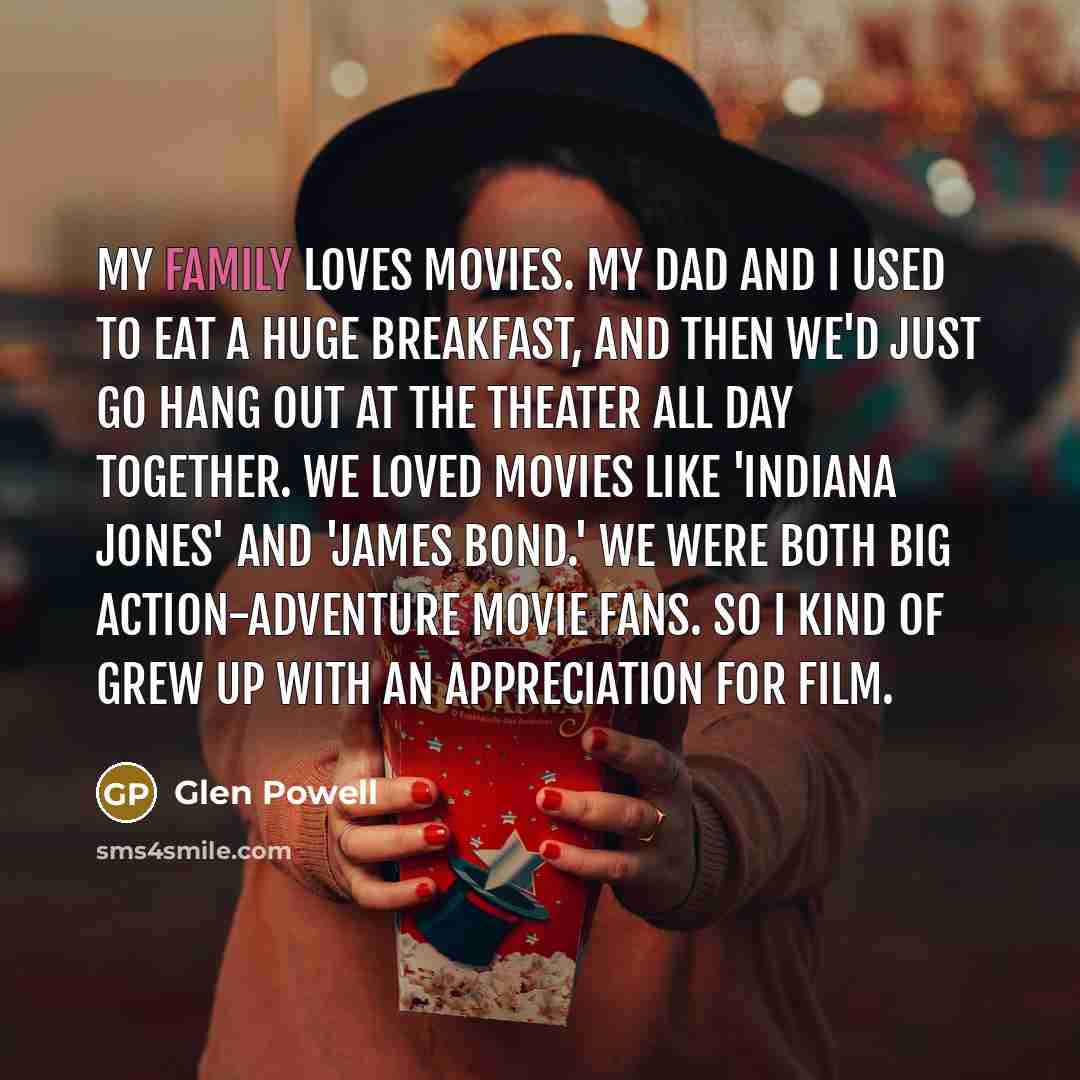 “My family loves movies. My dad and I used to…” quote by Glen Powell