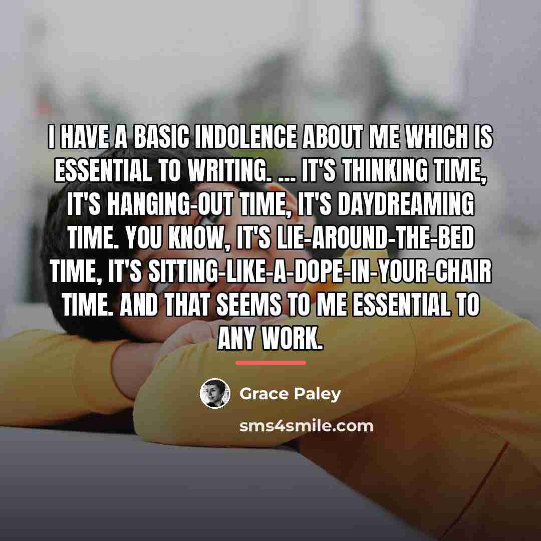 “I have a basic indolence about me which is essential…” quote by Grace Paley