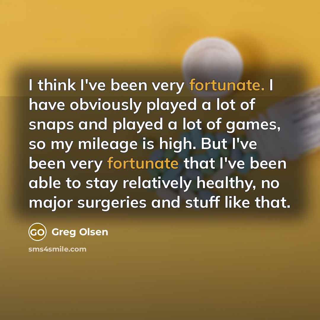 “I think I've been very fortunate. I have obviously played…” quote by Greg Olsen