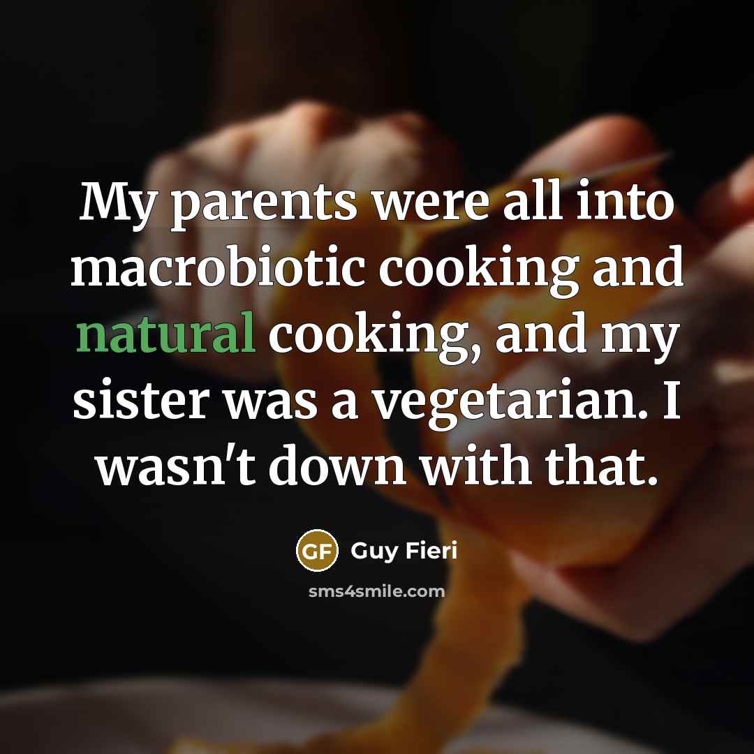 “My parents were all into macrobiotic cooking and natural cooking,…” quote by Guy Fieri