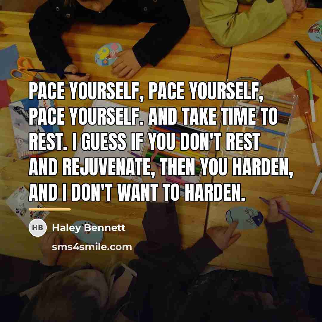 “Pace yourself, pace yourself, pace yourself. And take time to…” quote by Haley Bennett