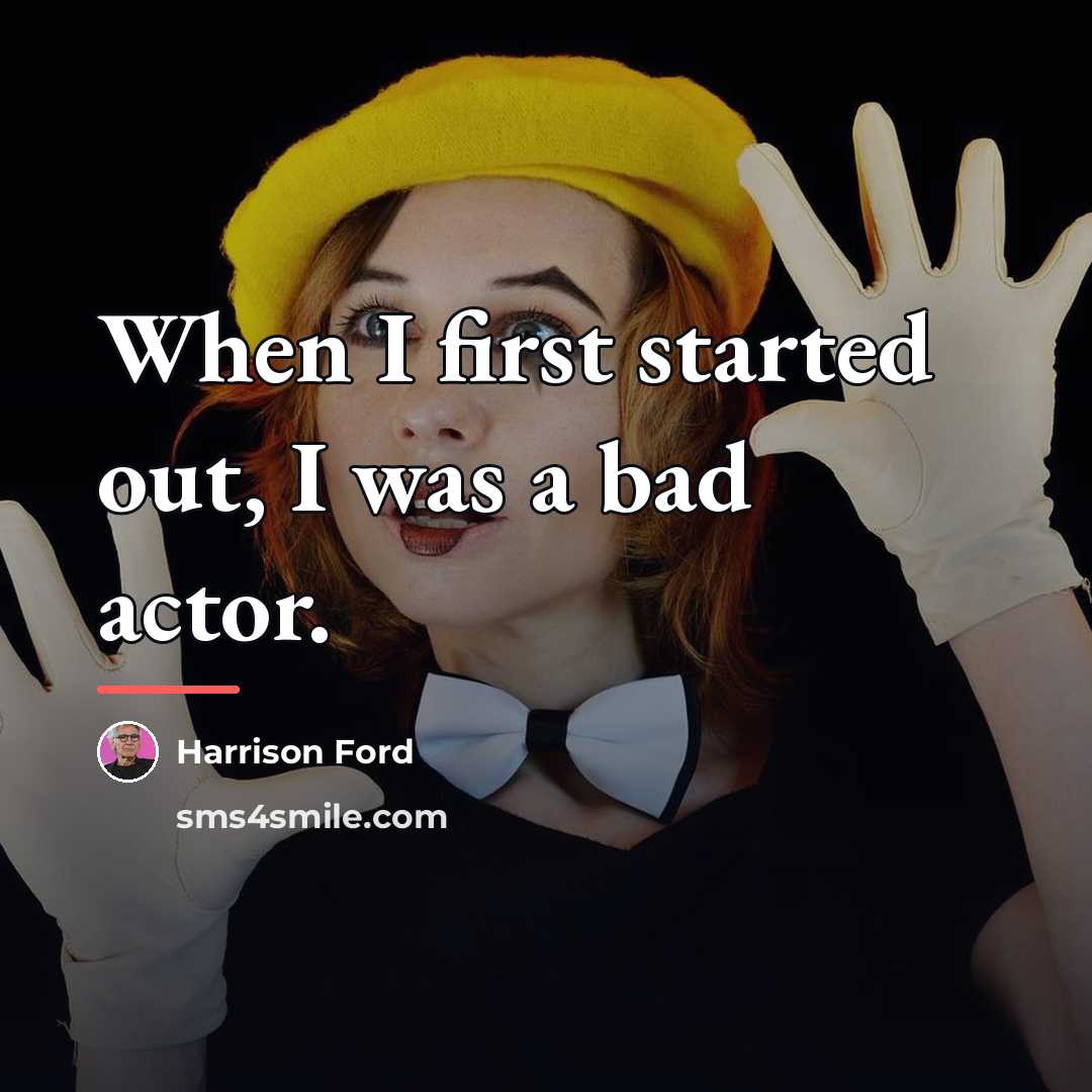 “When I first started out, I was a bad actor.…” quote by Harrison Ford