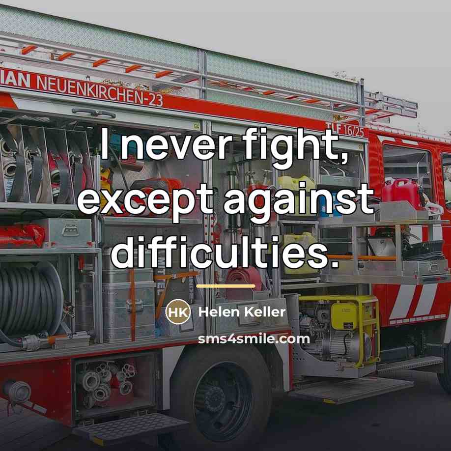 “I never fight, except against difficulties.…” quote by Helen Keller