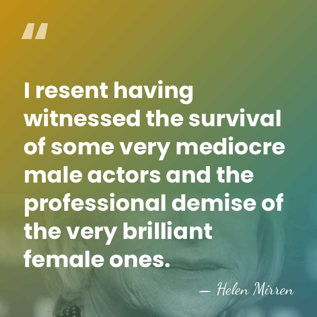 I resent having witnessed the survival of some very mediocre male actors&hellip; - Helen Mirren