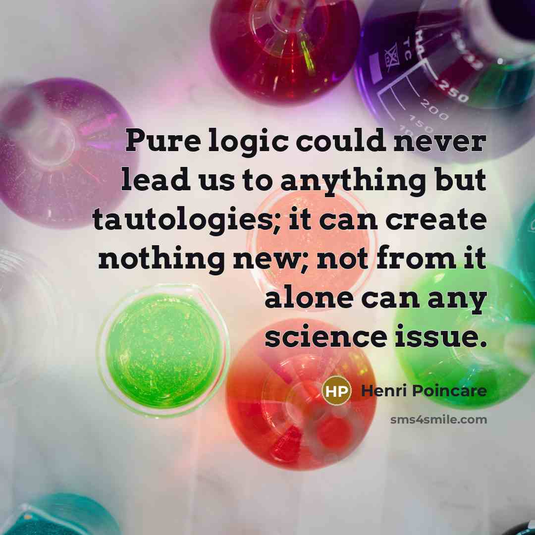 “Pure logic could never lead us to anything but tautologies;…” quote by Henri Poincare