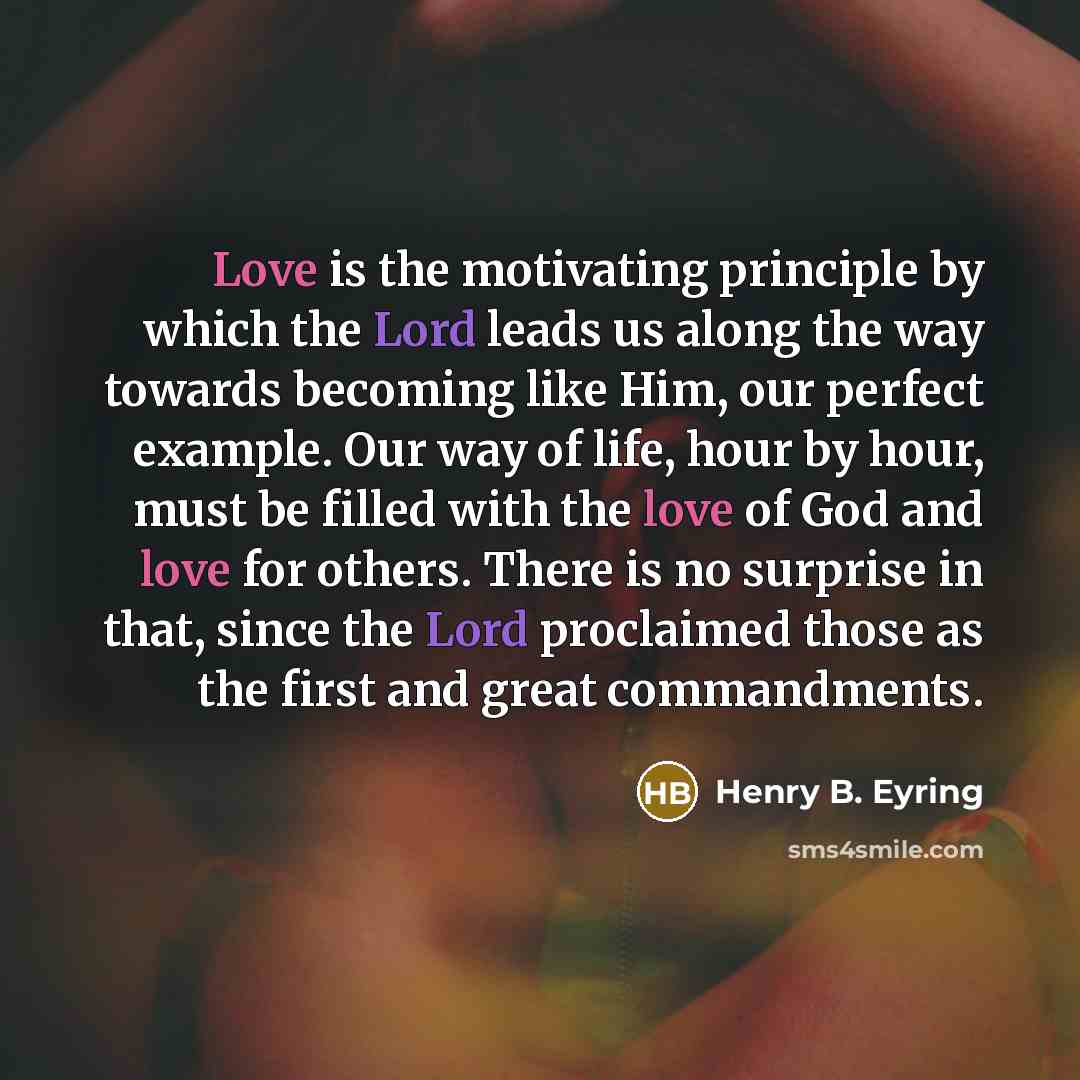 “Love is the motivating principle by which the Lord leads…” quote by Henry B. Eyring