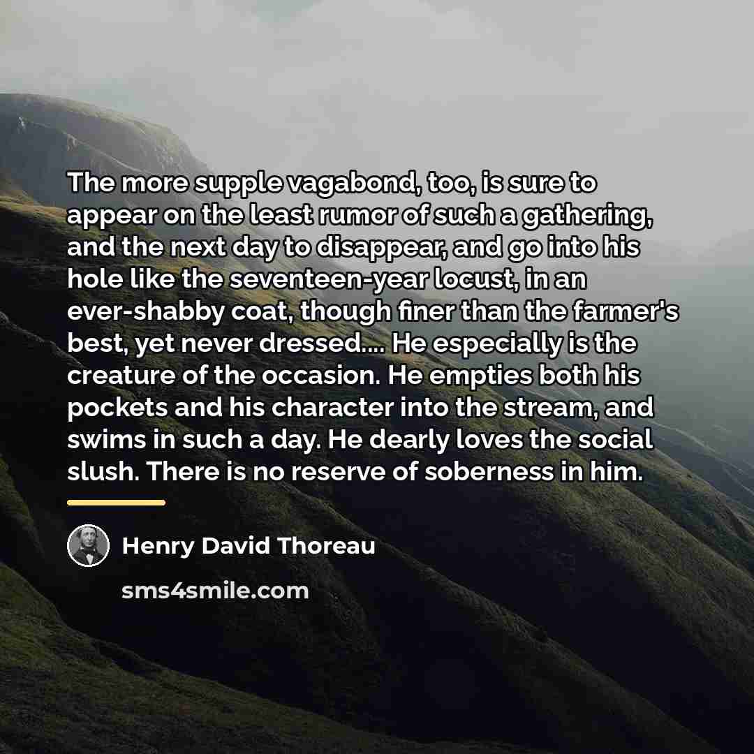 “The more supple vagabond, too, is sure to appear on…” quote by Henry David Thoreau