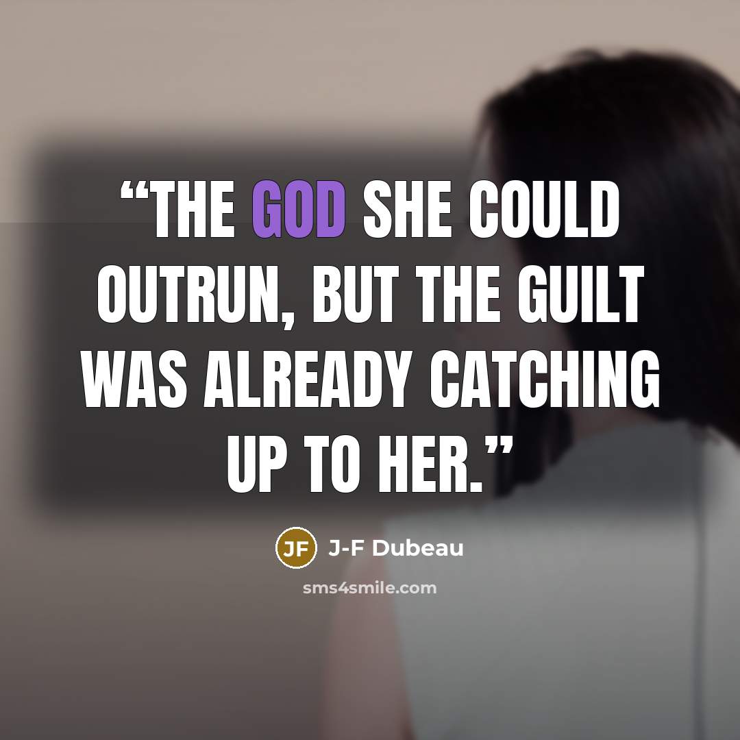 “The god she could outrun, but the guilt was already catching up to her.” quote by J-F Dubeau