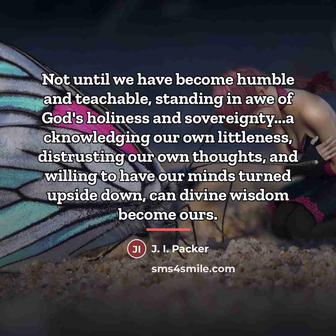 “Not until we have become humble and teachable, standing in…” quote by J. I. Packer