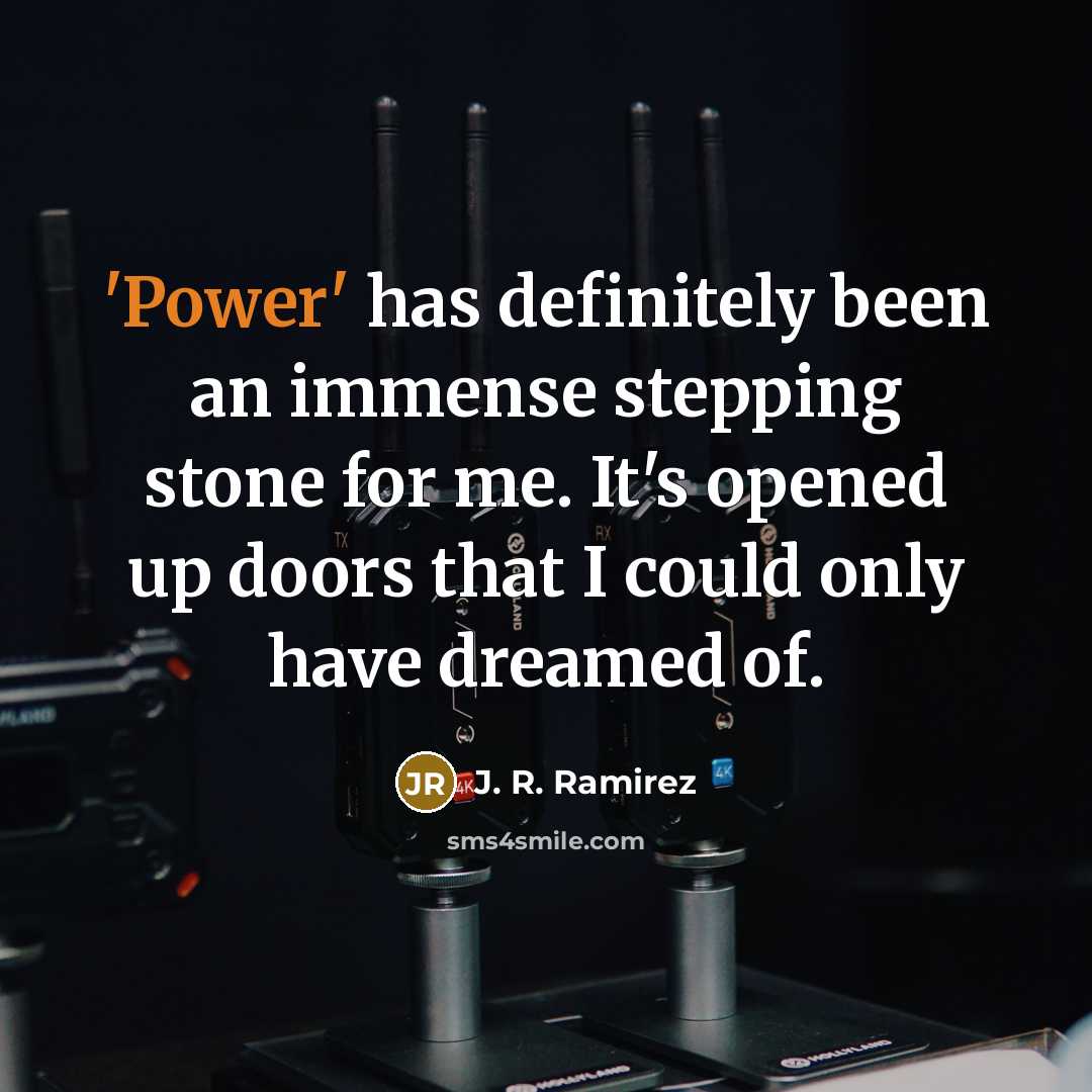 “'Power' has definitely been an immense stepping stone for me.…” quote by J. R. Ramirez