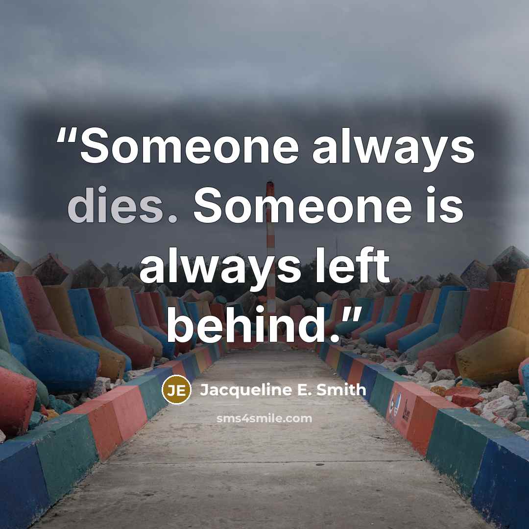 “Someone always dies. Someone is always left behind.” quote by Jacqueline E. Smith