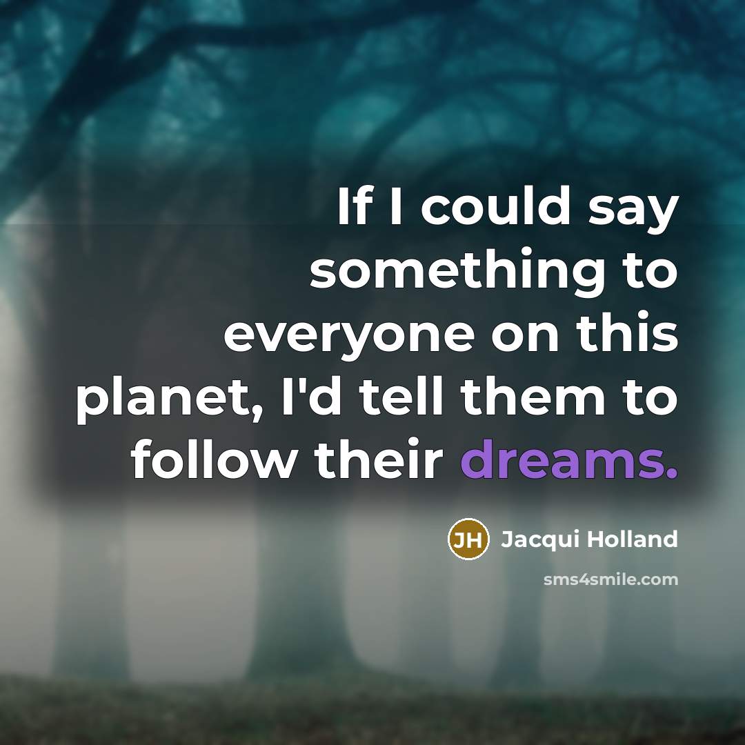 “If I could say something to everyone on this planet,…” quote by Jacqui Holland