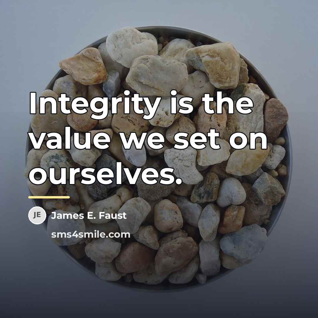 “Integrity is the value we set on ourselves.…” quote by James E. Faust