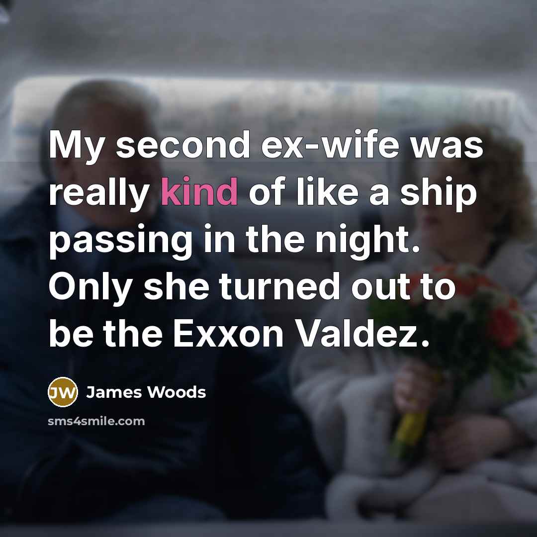 “My second ex-wife was really kind of like a ship…” quote by James Woods