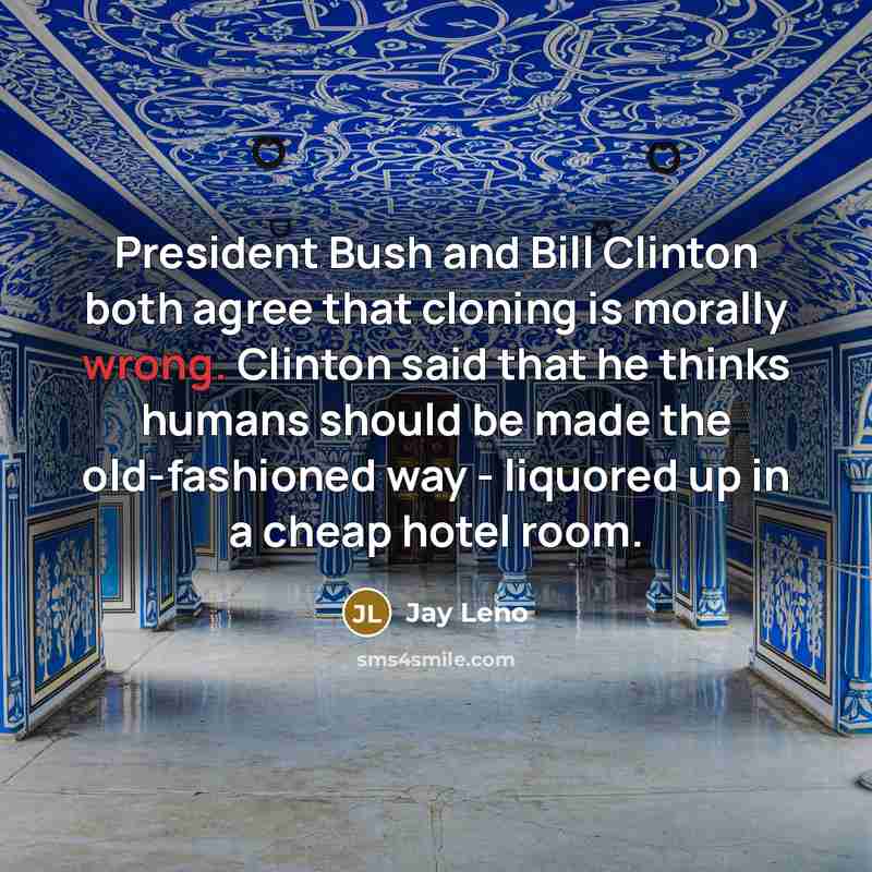 “President Bush and Bill Clinton both agree that cloning is…” quote by Jay Leno