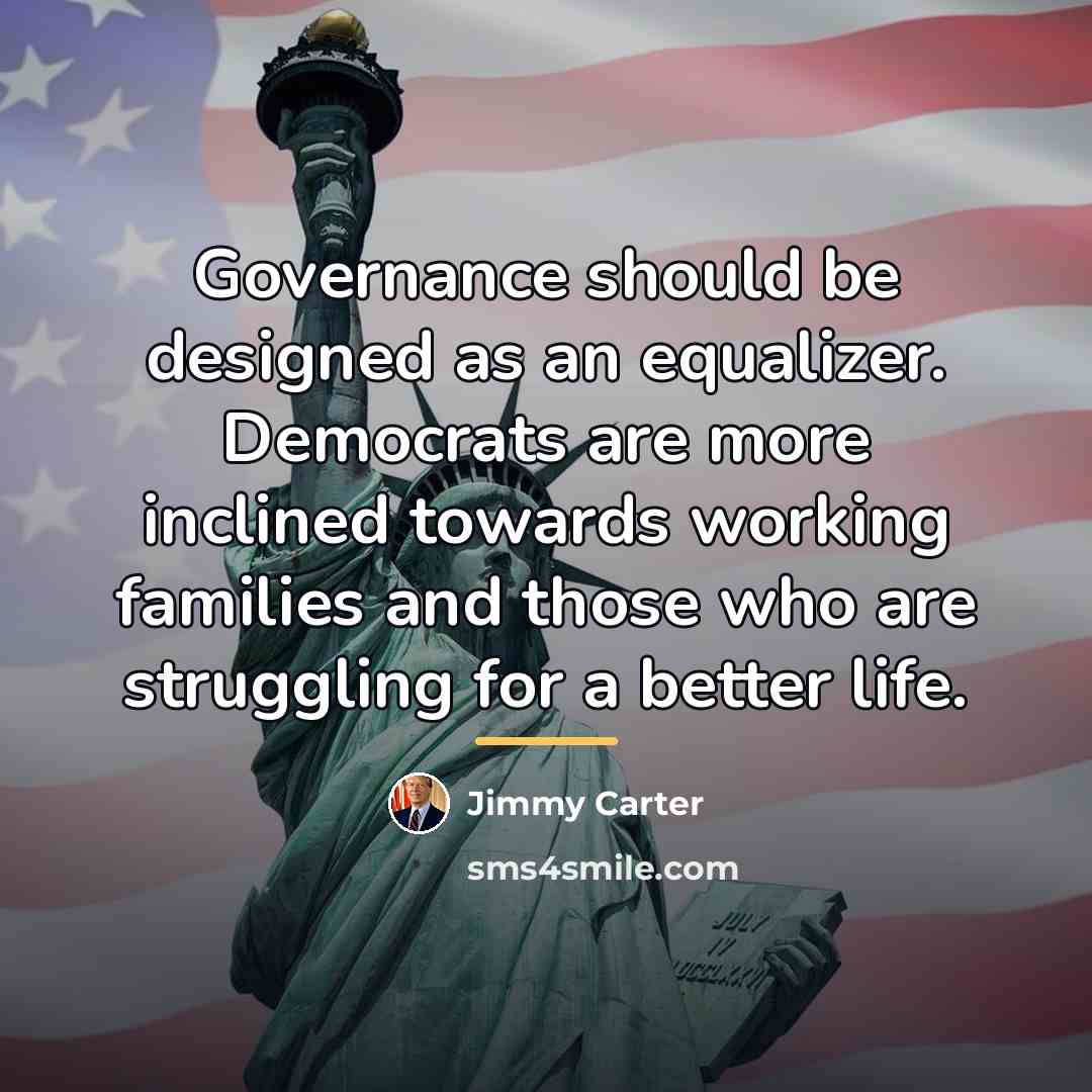 “Governance should be designed as an equalizer. Democrats are more…” quote by Jimmy Carter
