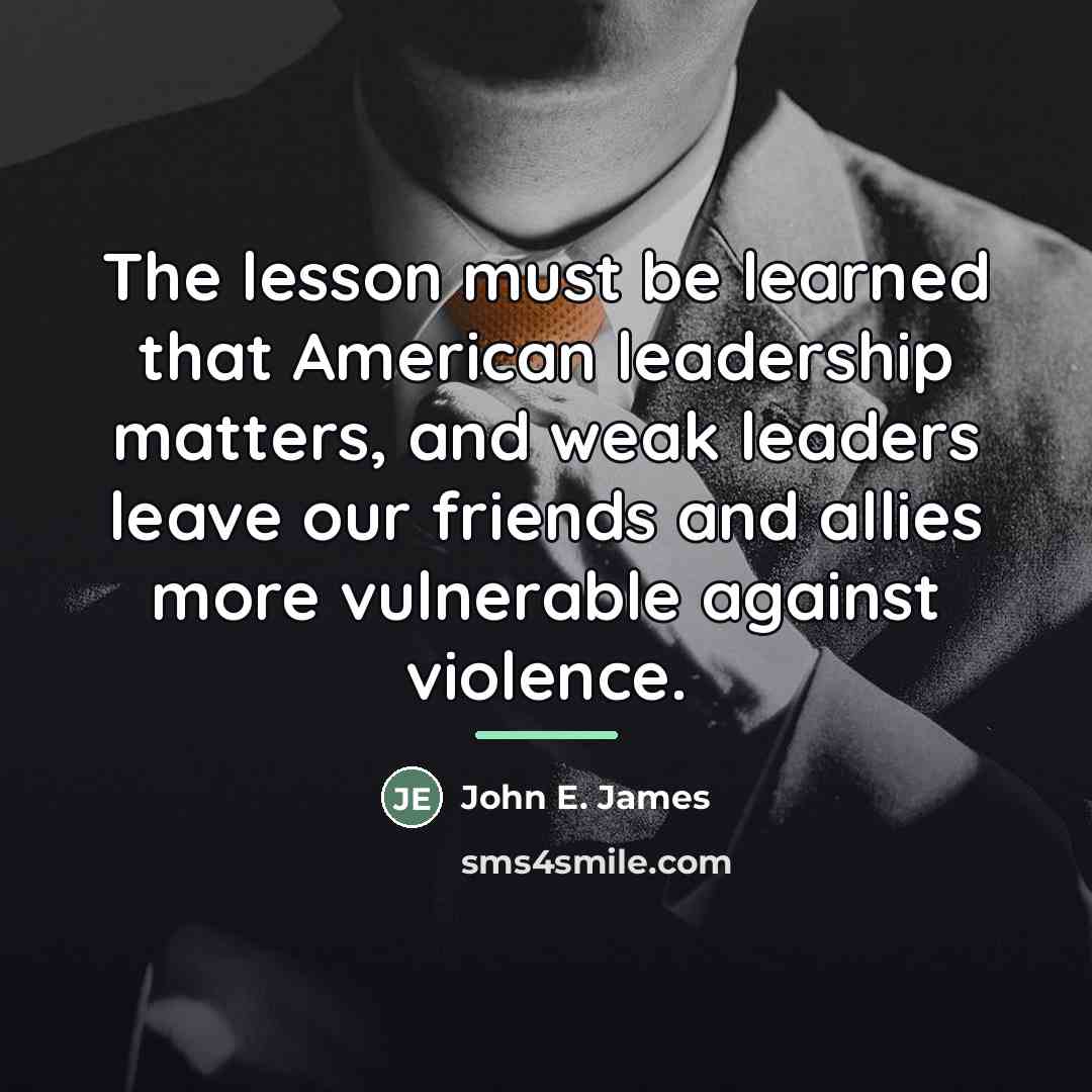 “The lesson must be learned that American leadership matters, and…” quote by John E. James