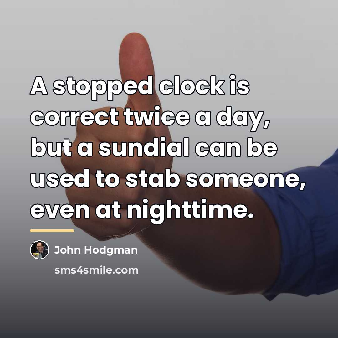 “A stopped clock is correct twice a day, but a…” quote by John Hodgman