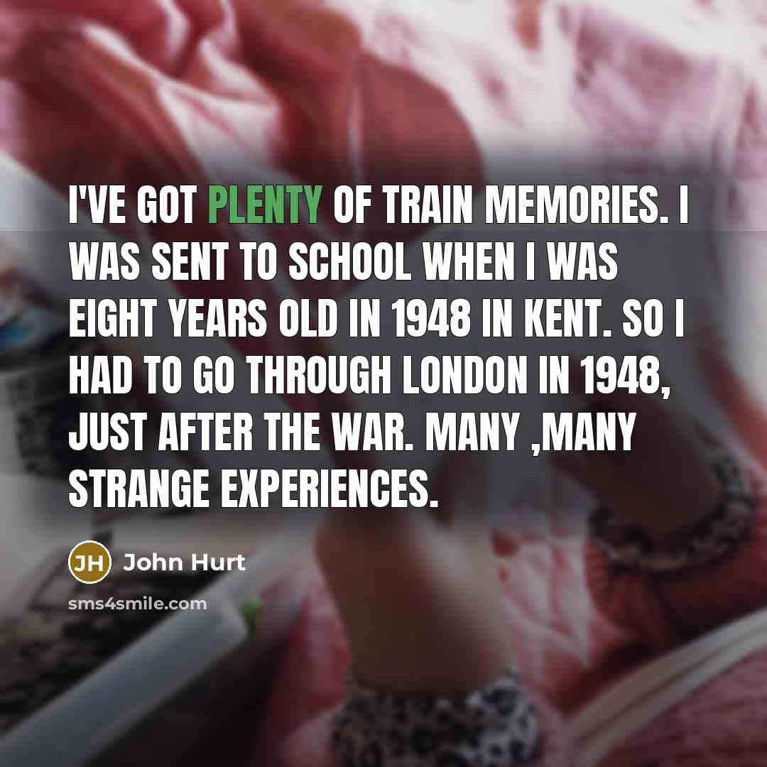 “I've got plenty of train memories. I was sent to…” quote by John Hurt