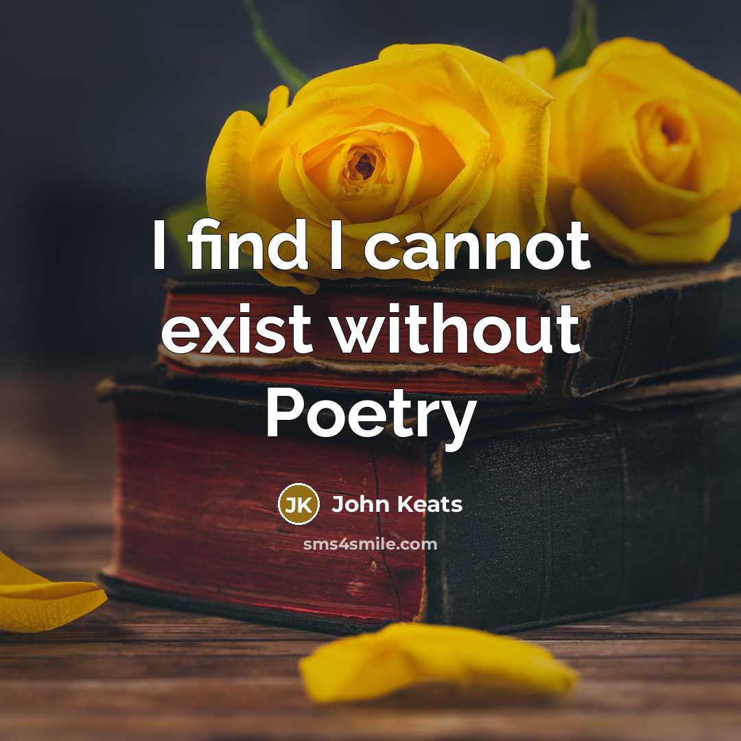 “I find I cannot exist without Poetry…” quote by John Keats