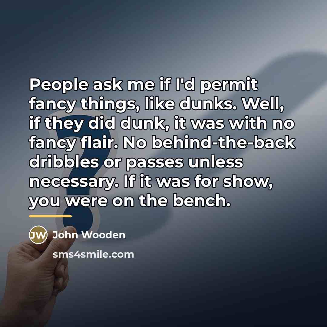 “People ask me if I'd permit fancy things, like dunks.…” quote by John Wooden