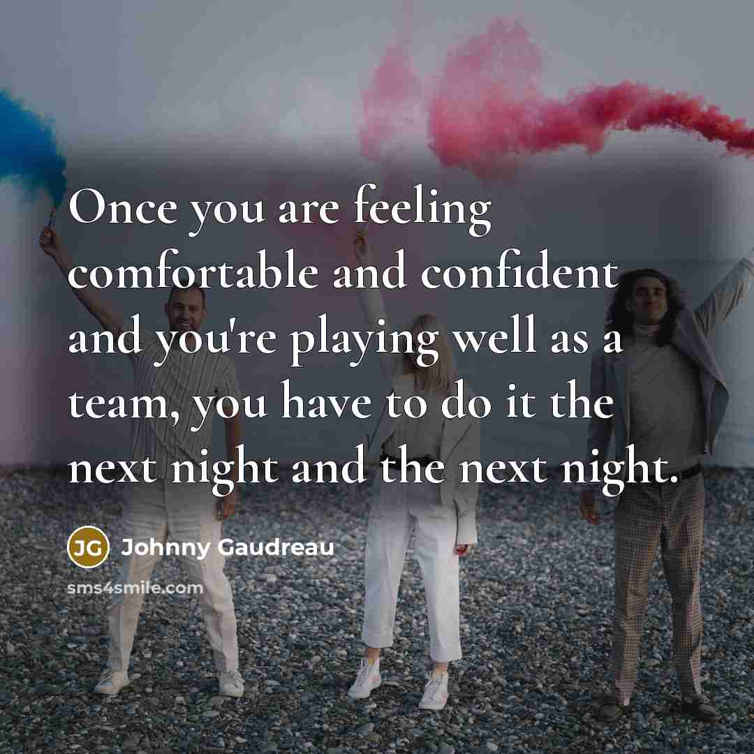“Once you are feeling comfortable and confident and you're playing…” quote by Johnny Gaudreau
