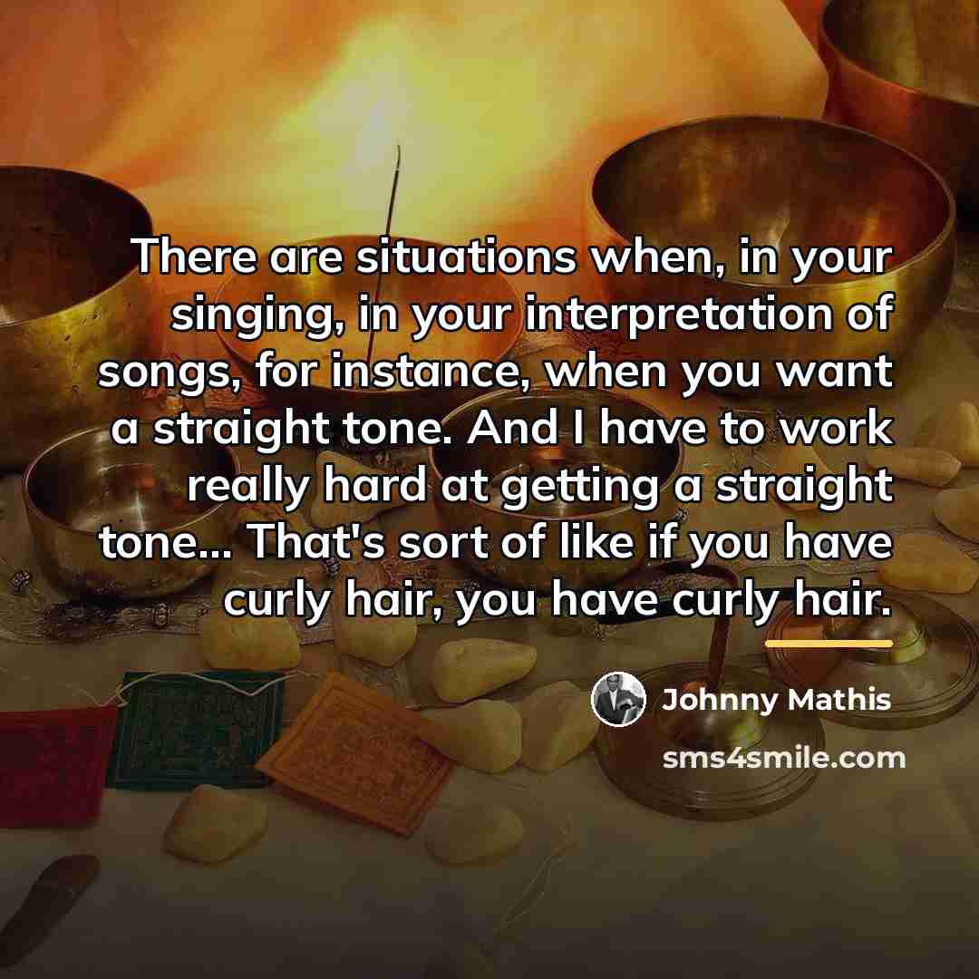 “There are situations when, in your singing, in your interpretation…” quote by Johnny Mathis