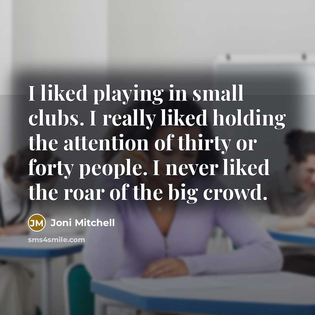 “I liked playing in small clubs. I really liked holding…” quote by Joni Mitchell
