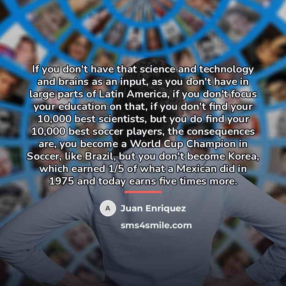 “If you don't have that science and technology and brains…” quote by Juan Enriquez