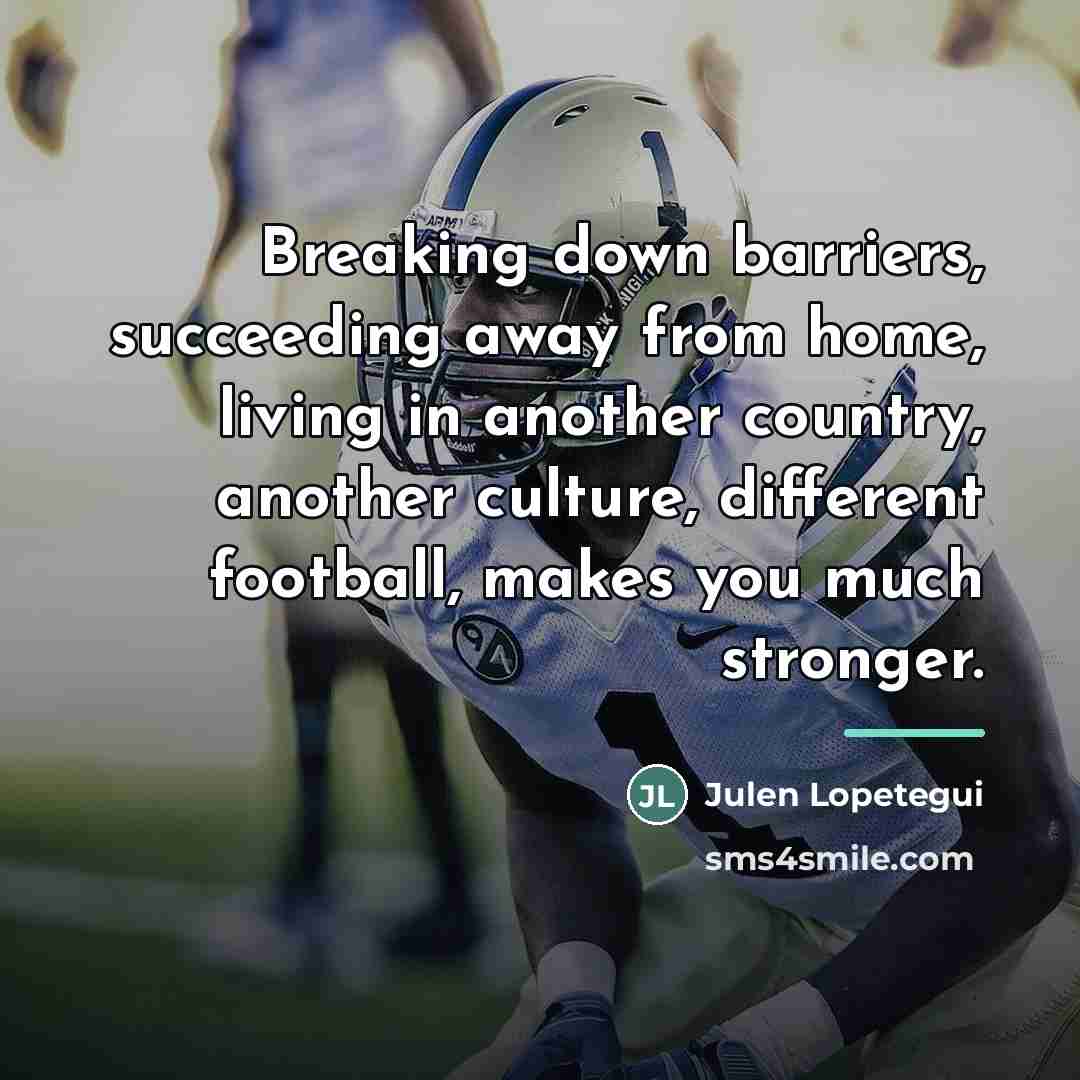 “Breaking down barriers, succeeding away from home, living in another…” quote by Julen Lopetegui