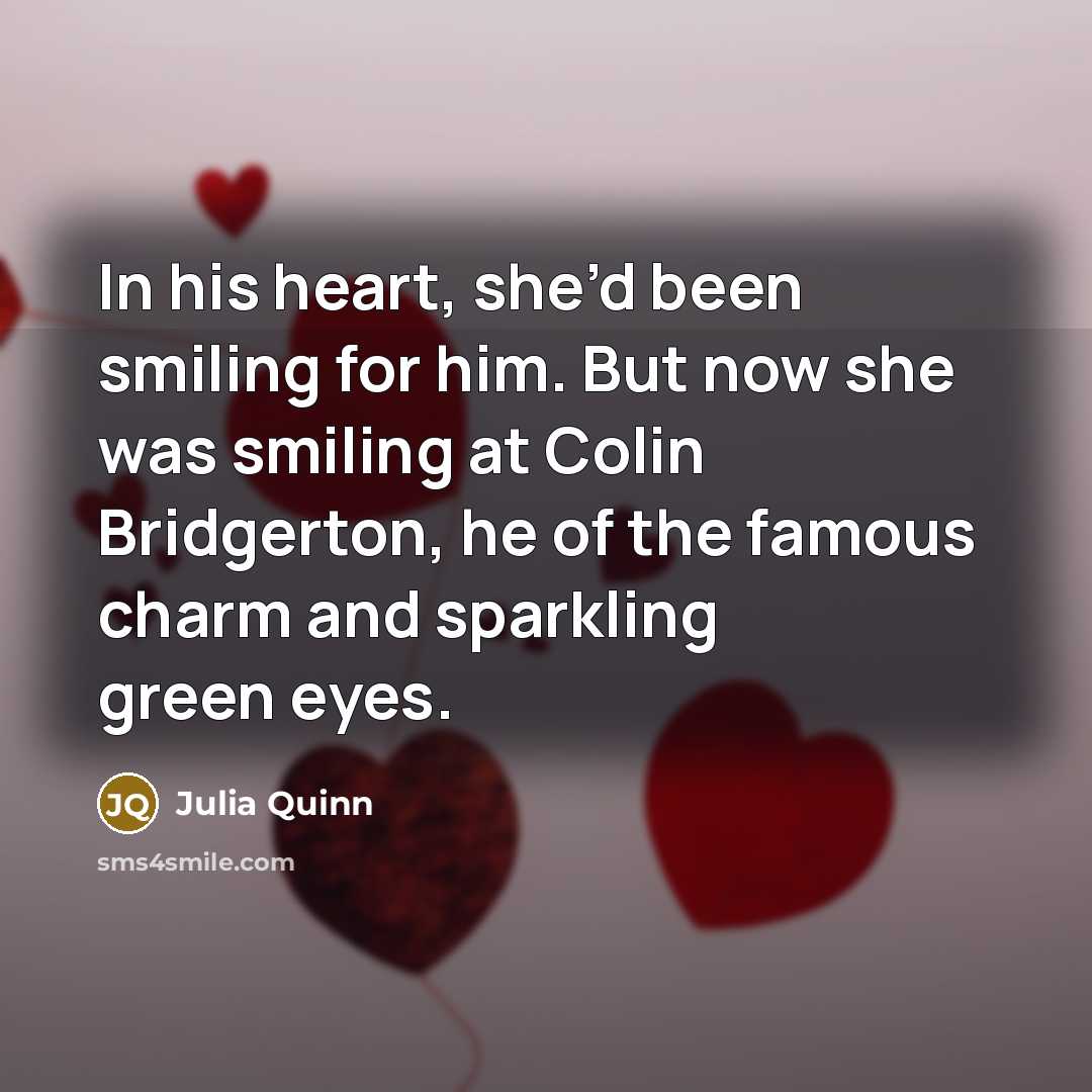 “In his heart, she’d been smiling for him. But now…” quote by Julia Quinn